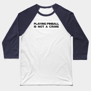 PLAYING PINBALL IS NOT A CRIME Baseball T-Shirt